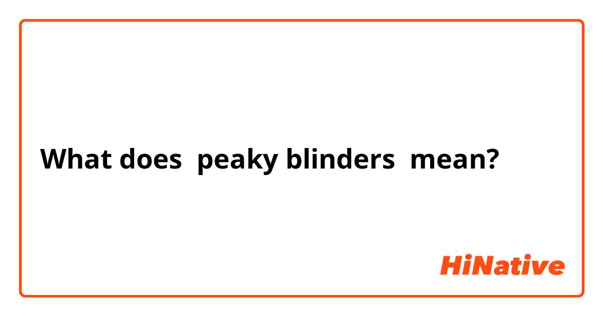 What does peaky blinders mean?