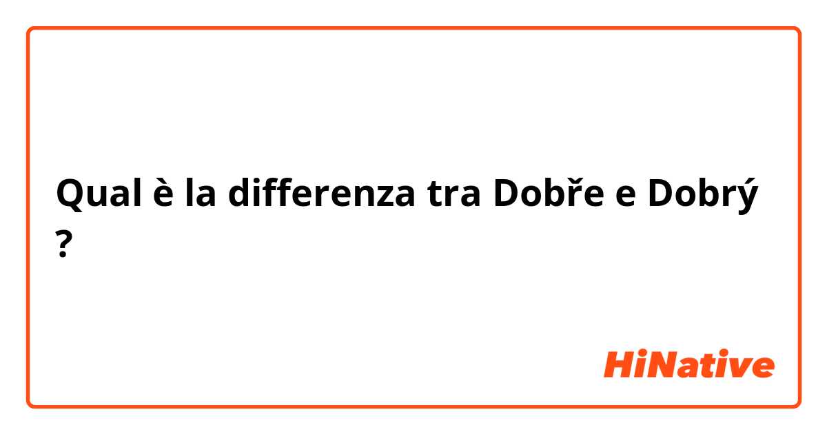 Qual è la differenza tra  Dobře  e Dobrý  ?