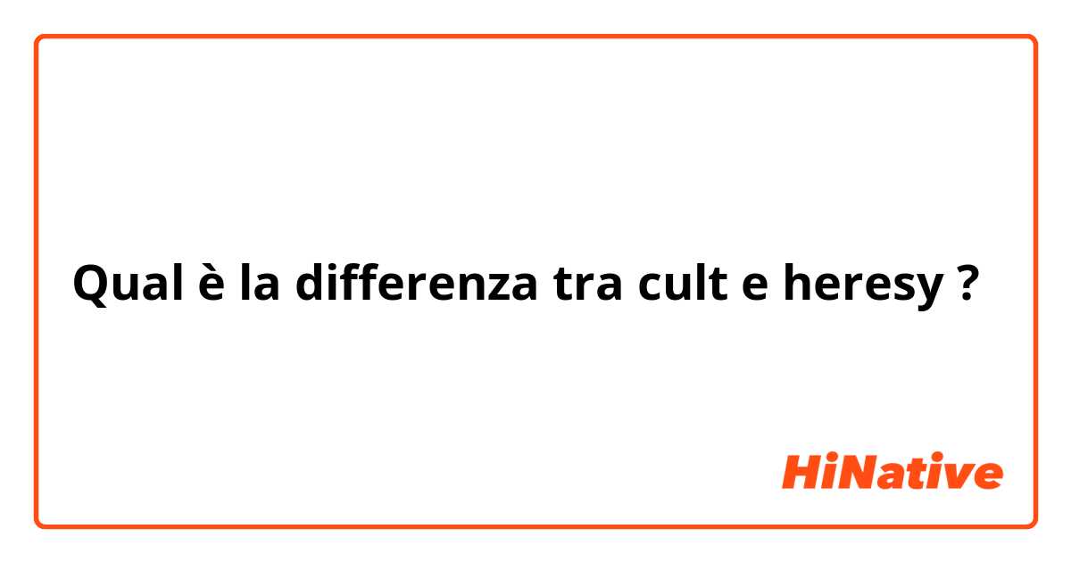 Qual è la differenza tra  cult e heresy ?