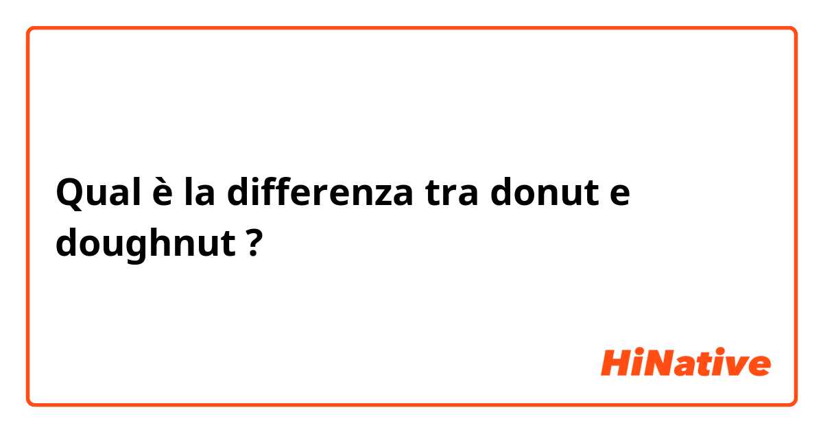 Qual è la differenza tra  donut e doughnut ?