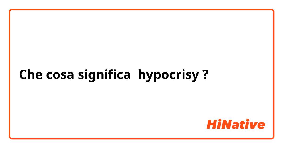 Che cosa significa hypocrisy?