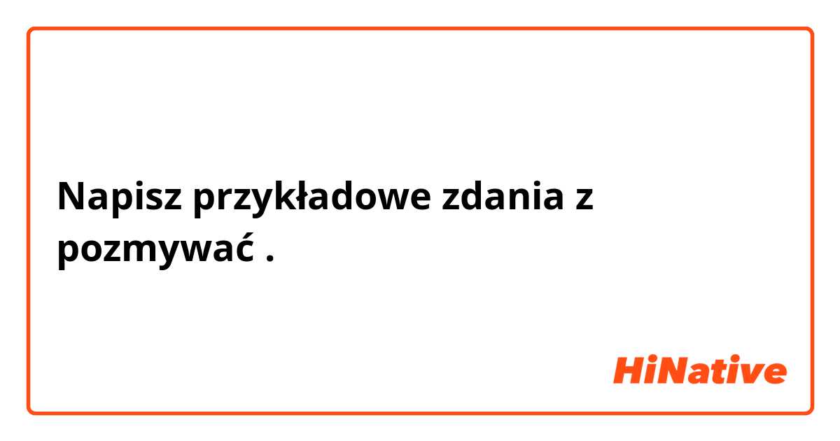 Napisz przykładowe zdania z pozmywać.