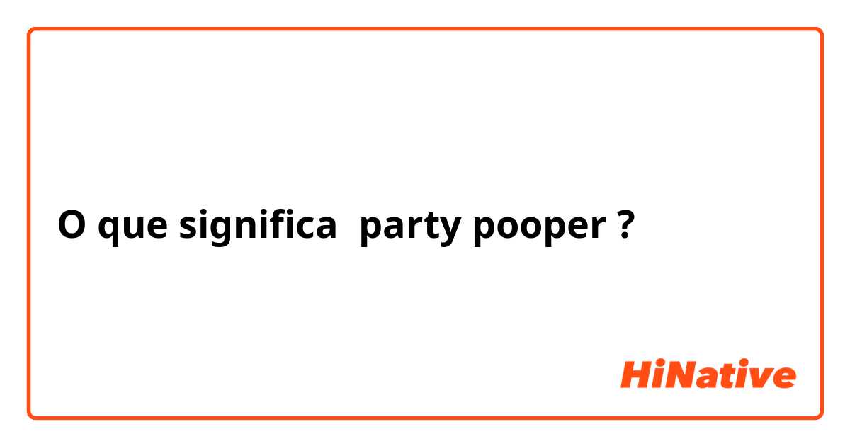 O que significa party pooper ?