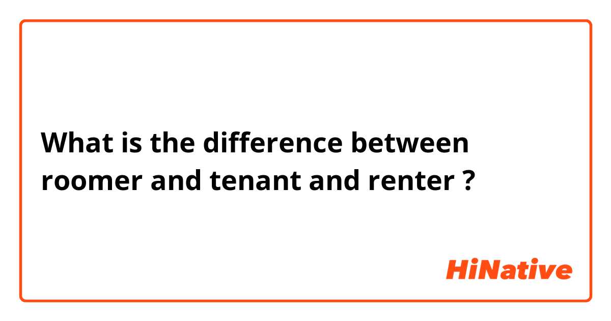 What is the difference between roomer and tenant and renter ?