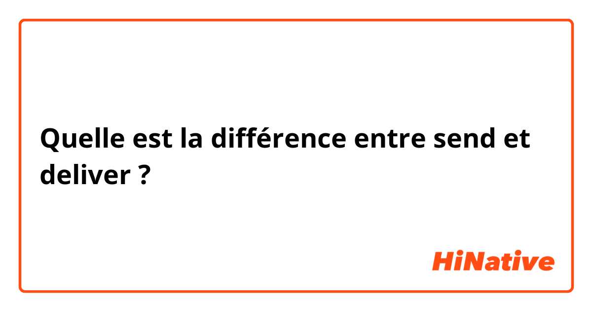 Quelle est la différence entre send et deliver  ?