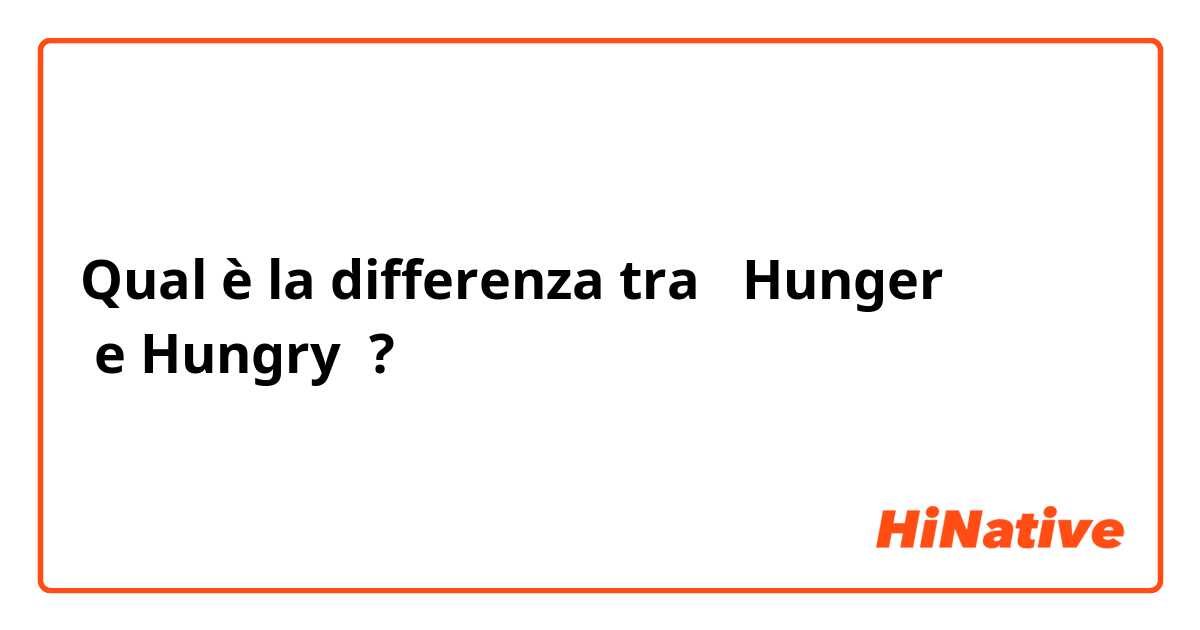 Qual è la differenza tra  Hunger
 e Hungry ?