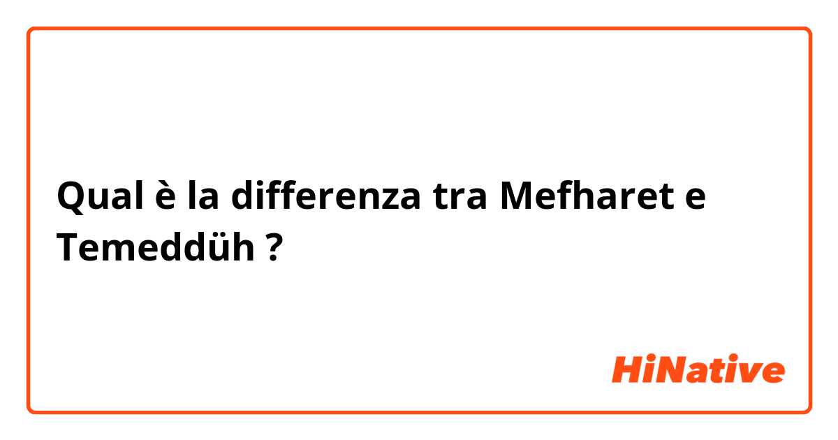 Qual è la differenza tra  Mefharet e Temeddüh  ?