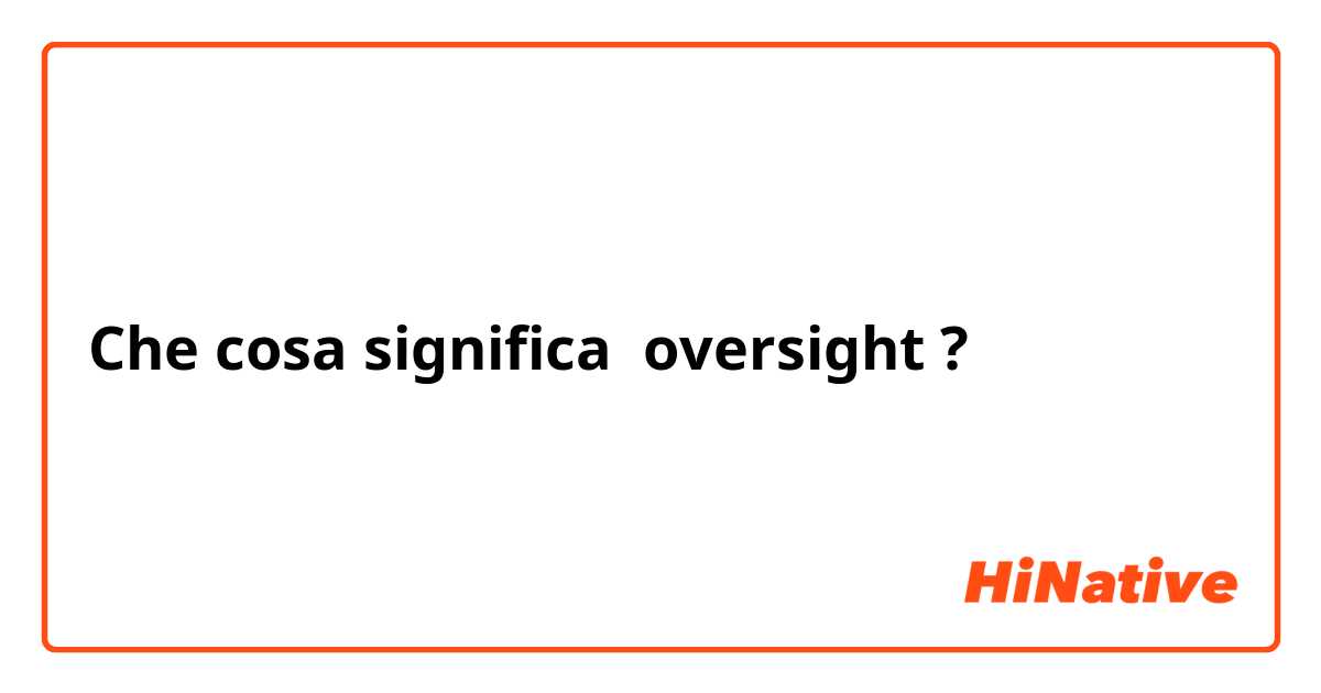 Che cosa significa oversight?