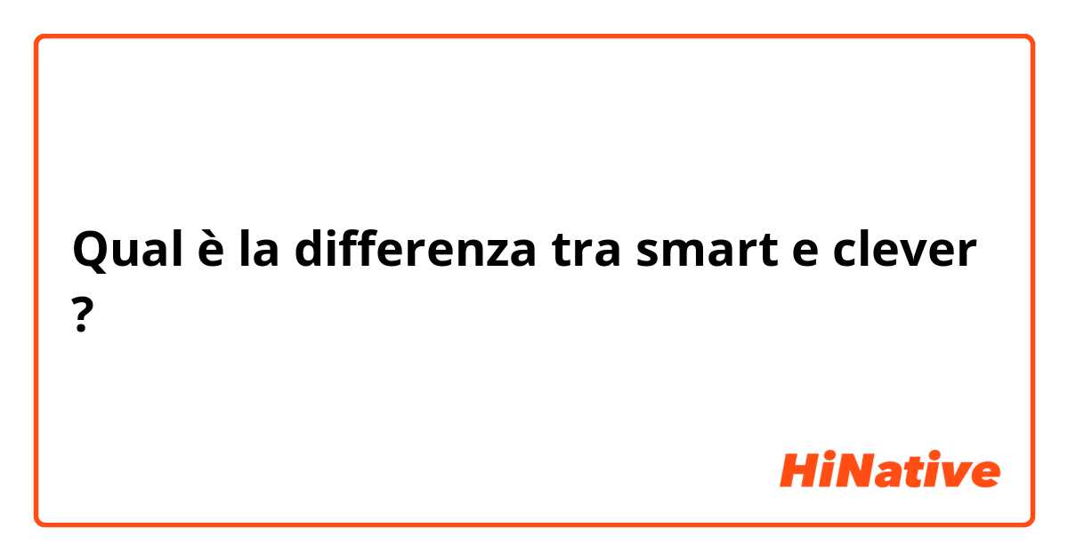 Qual è la differenza tra  smart  e clever ?