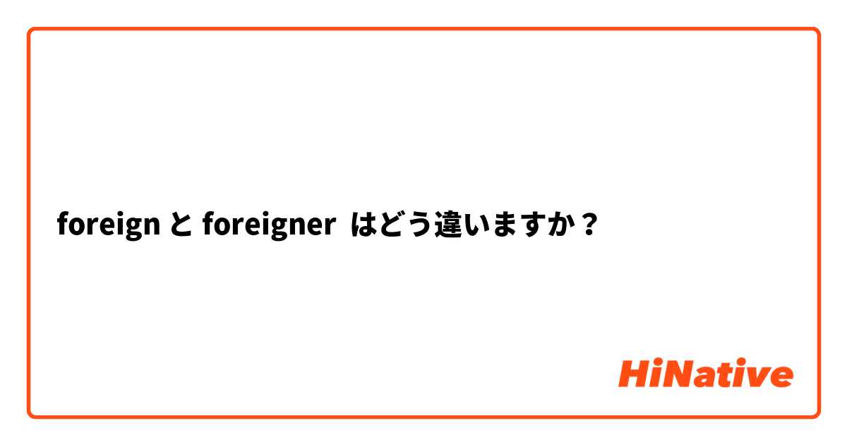 foreign と foreigner はどう違いますか？