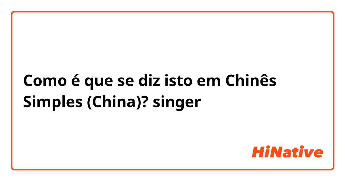 Como é que se diz isto em Chinês Simples (China)? singer