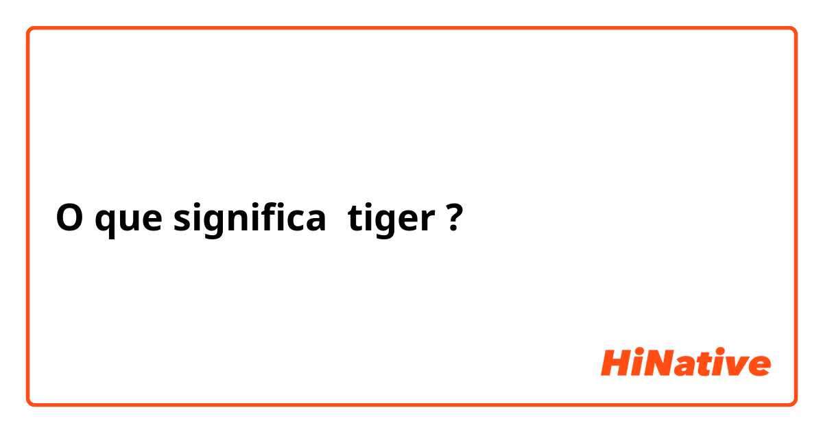 O que significa tiger?