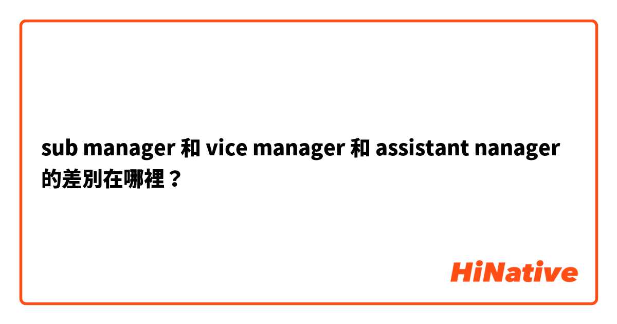 sub manager 和 vice manager 和 assistant nanager 的差別在哪裡？