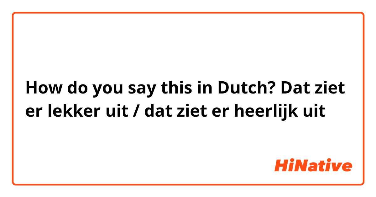 How do you say this in Dutch? Dat ziet er lekker uit / dat ziet er heerlijk uit