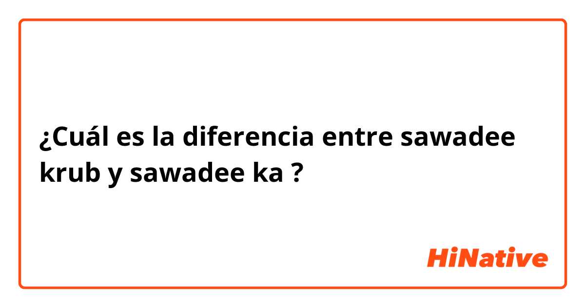 ¿Cuál es la diferencia entre sawadee krub y sawadee ka ?