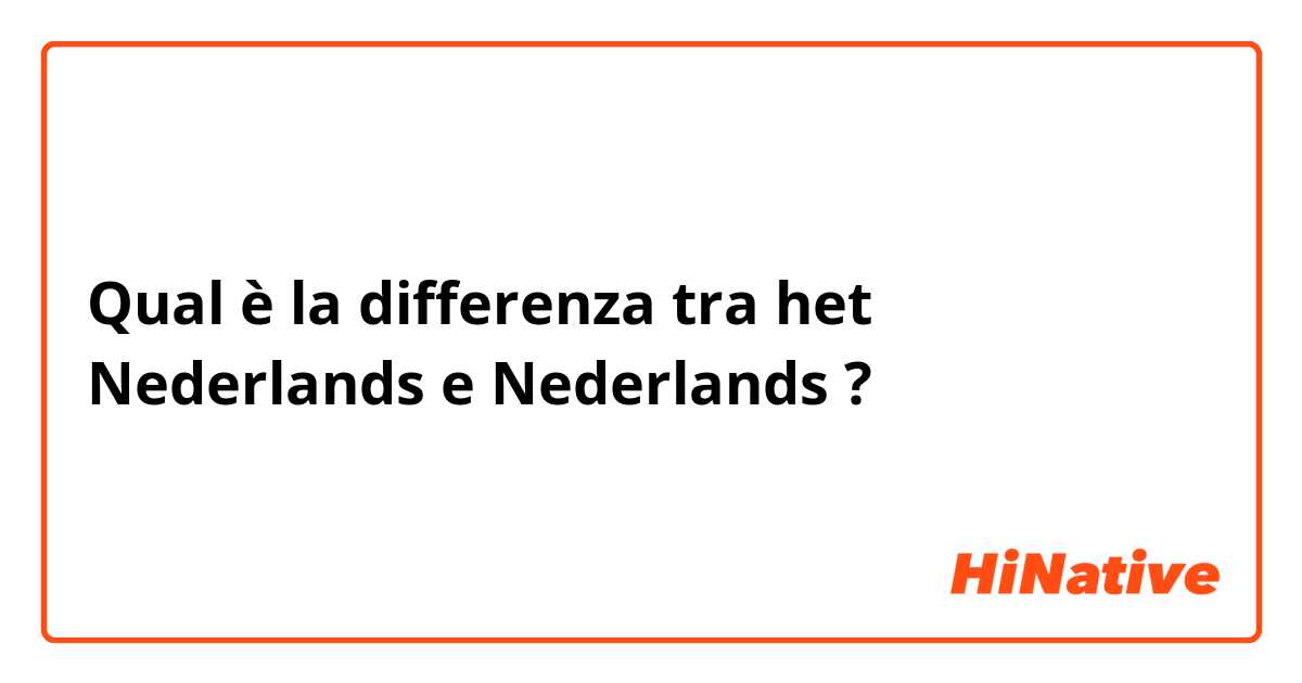 Qual è la differenza tra  het Nederlands e Nederlands​ ?