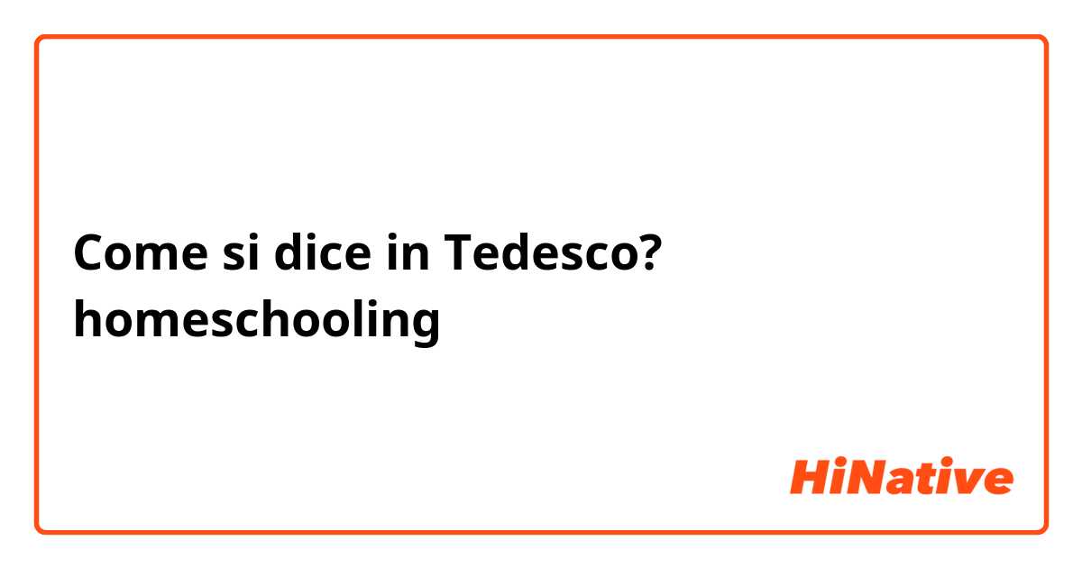 Come si dice in Tedesco? homeschooling