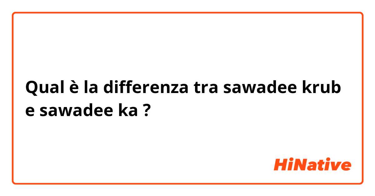 Qual è la differenza tra  sawadee krub e sawadee ka ?