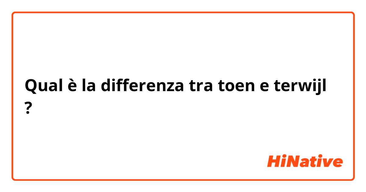 Qual è la differenza tra  toen e terwijl ?