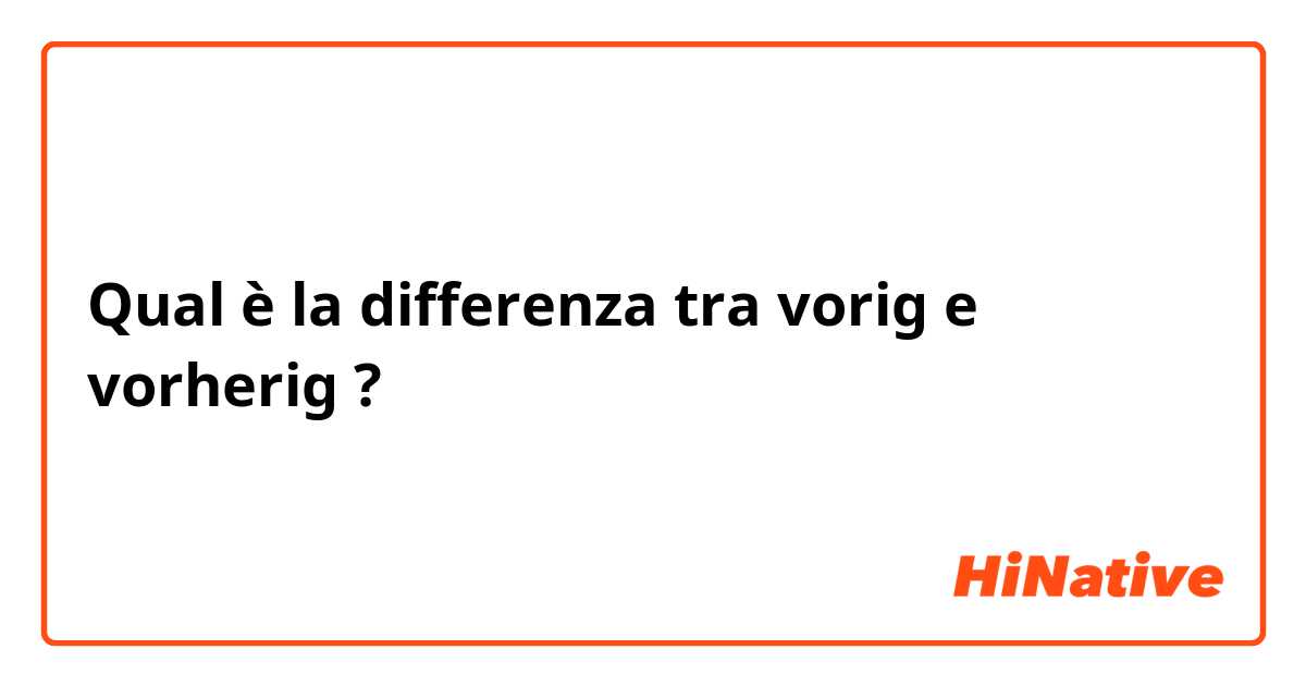 Qual è la differenza tra  vorig e vorherig ?