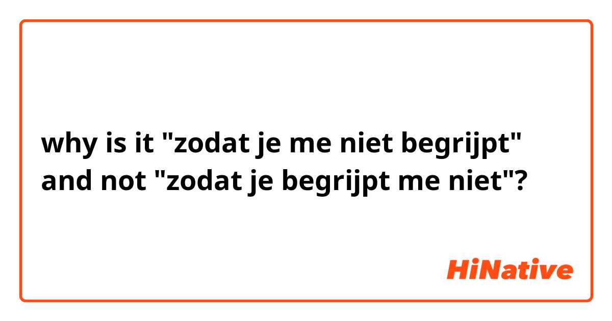 why is it "zodat je me niet begrijpt" and not "zodat je begrijpt me niet"?