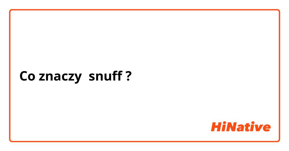 Co znaczy snuff?