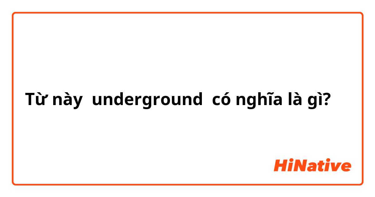 Từ này underground có nghĩa là gì?