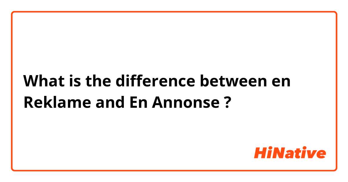What is the difference between en Reklame and En Annonse ?