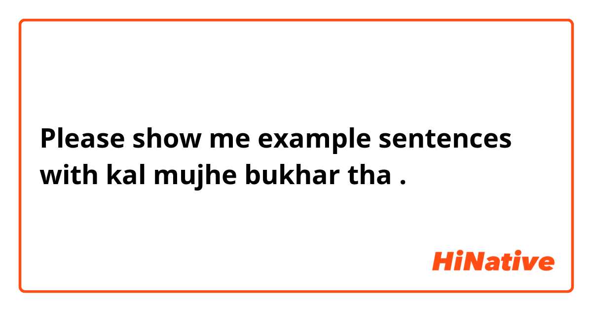 Please show me example sentences with kal mujhe bukhar tha.