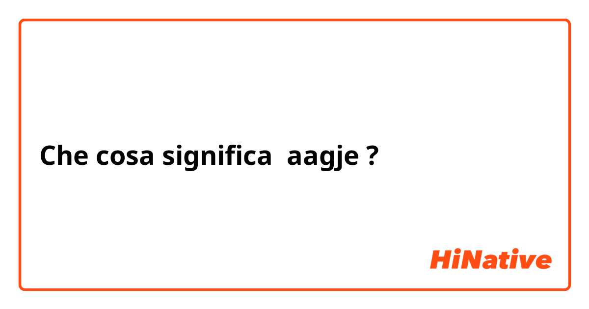 Che cosa significa aagje?