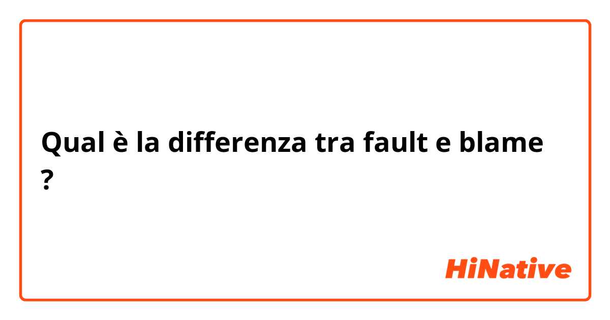 Qual è la differenza tra  fault e blame ?