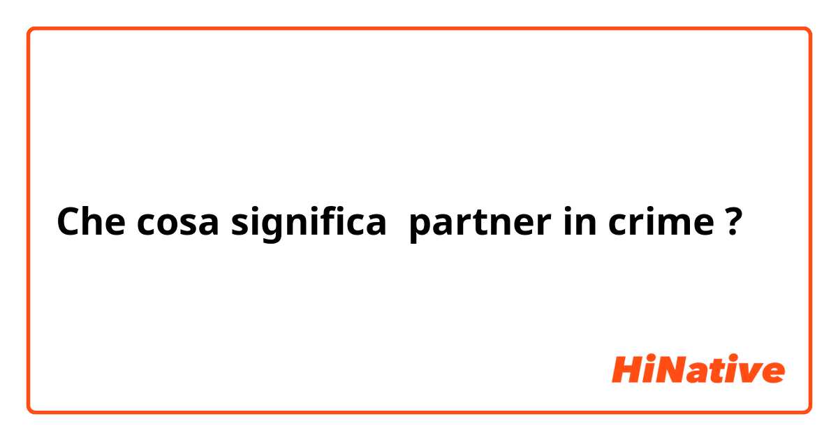 Che cosa significa partner in crime?