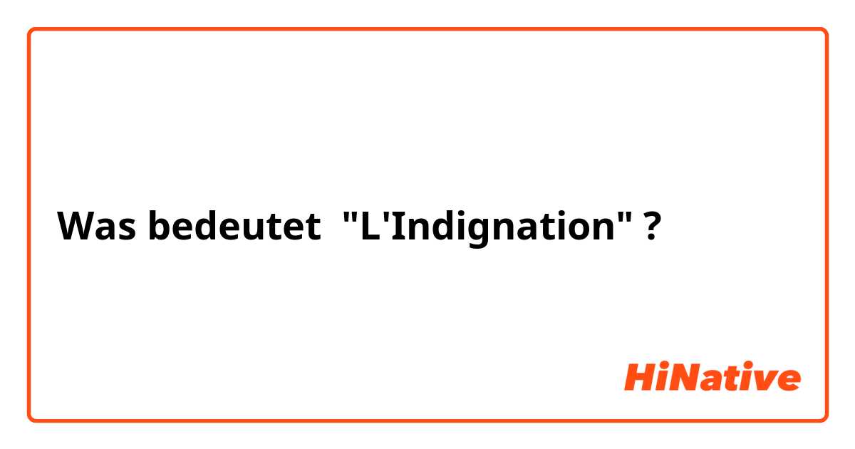 Was bedeutet "L'Indignation"?
