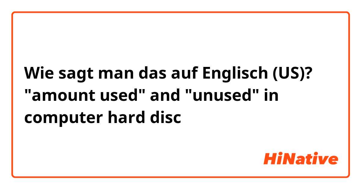 Wie sagt man das auf Englisch (US)? "amount used" and "unused" in computer hard disc  