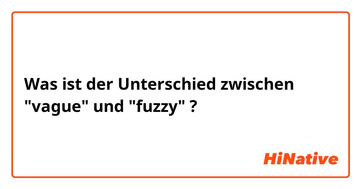 Was ist der Unterschied zwischen "vague" und "fuzzy" ?