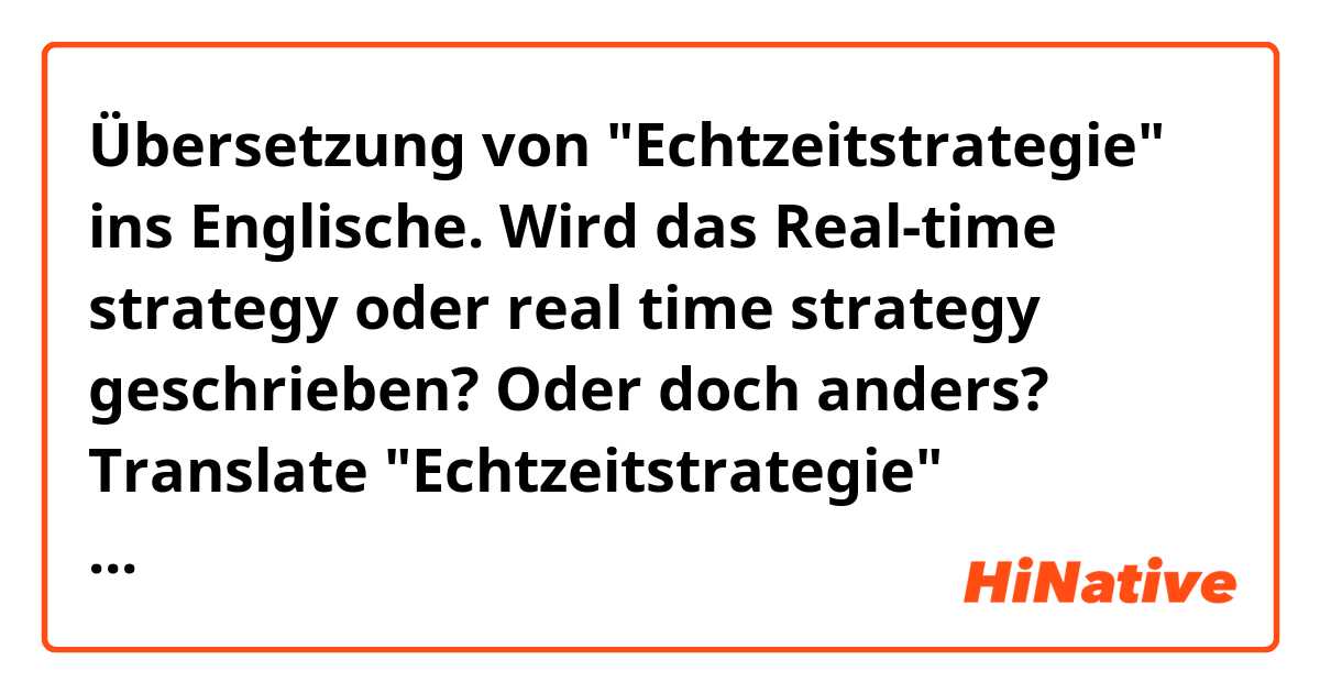 Übersetzung von "Echtzeitstrategie" ins Englische. Wird das Real-time strategy oder real time strategy geschrieben? Oder doch anders?

Translate "Echtzeitstrategie" (German) into English. I think its real-time strategy. But do you use the hyphen or write it as one word, three separate words? How is it correct? 