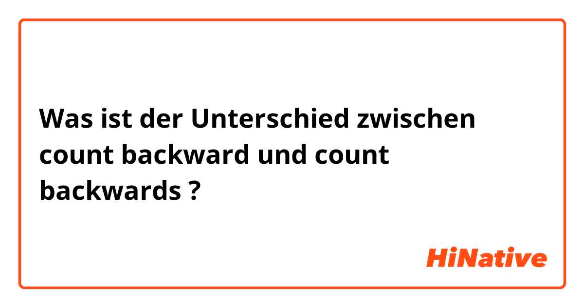 Was ist der Unterschied zwischen ​​count backward  und count backwards ?