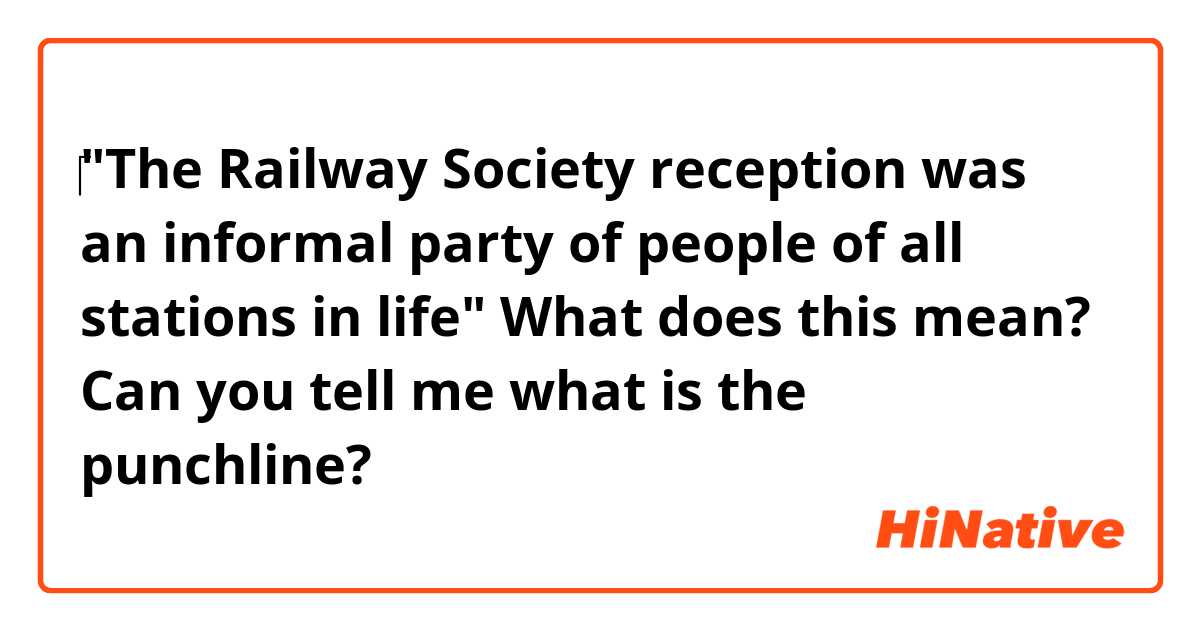 ‎"The Railway Society reception was an informal party of people of all stations in life"
What does this mean? Can you tell me what is the punchline?