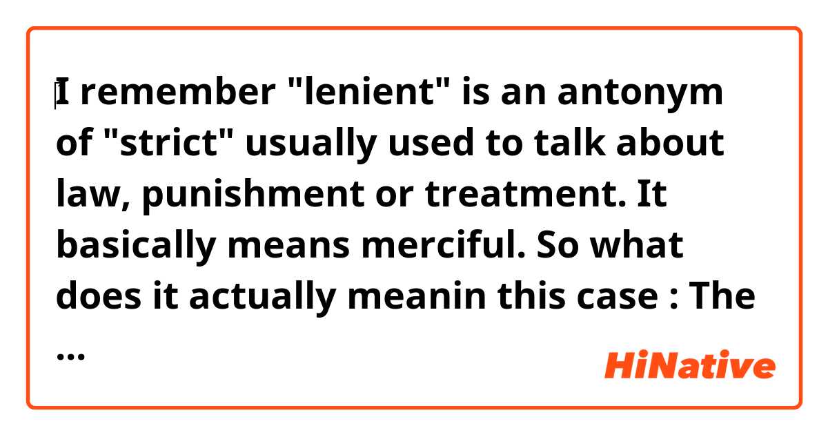 ‎I remember "lenient" is an antonym of "strict" usually used to talk about law, punishment or treatment. It basically means merciful. So what does it actually meanin this case :

The child slept to preserve her body temperature, sleeping LENIENTLY.

I was so confused; please help :D