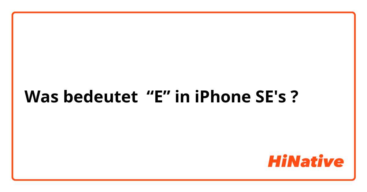 Was bedeutet “E” in iPhone SE's?