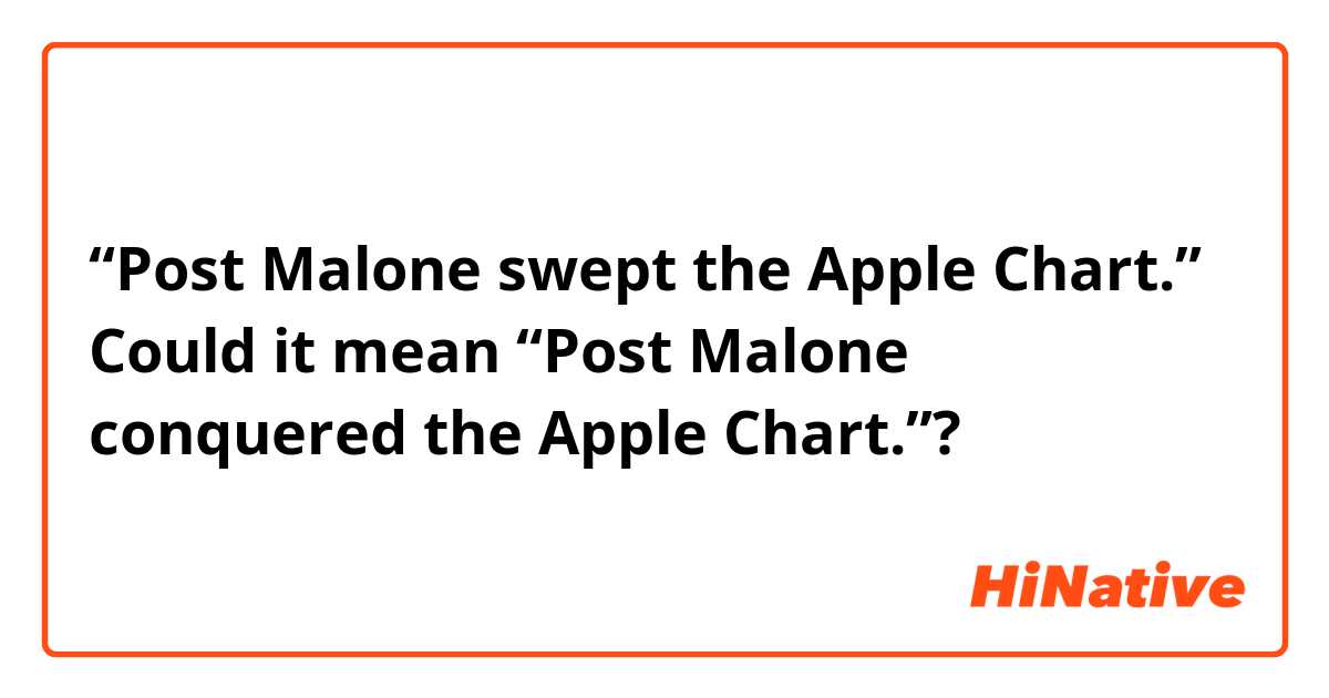“Post Malone swept the Apple Chart.”
Could it mean “Post Malone conquered the Apple Chart.”?