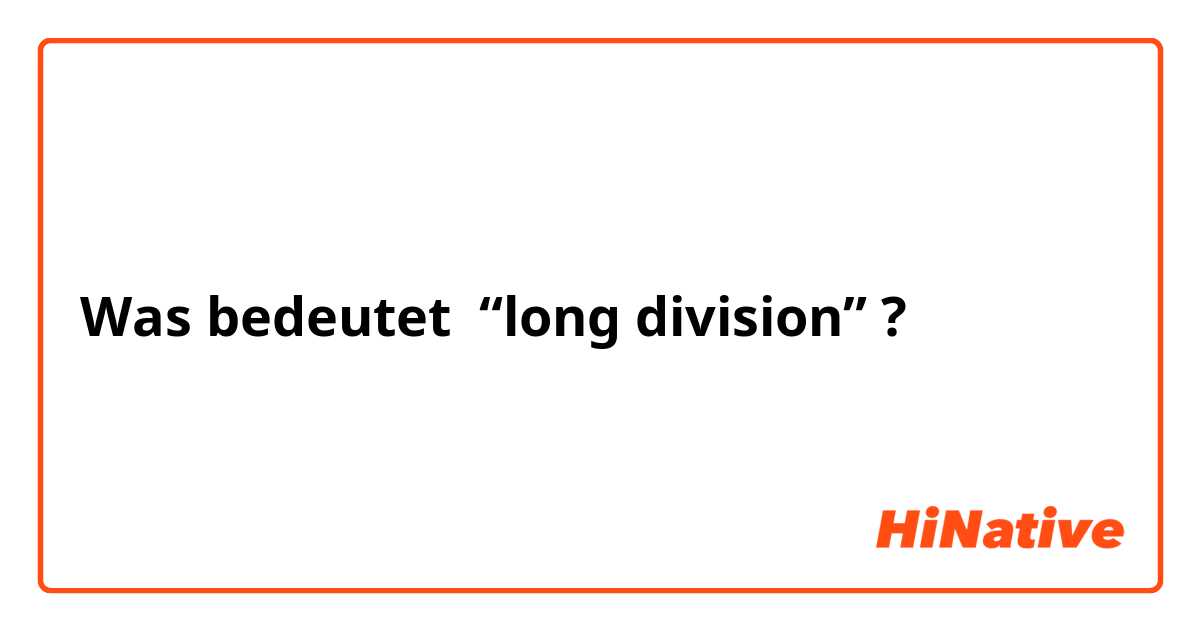Was bedeutet “long division”?