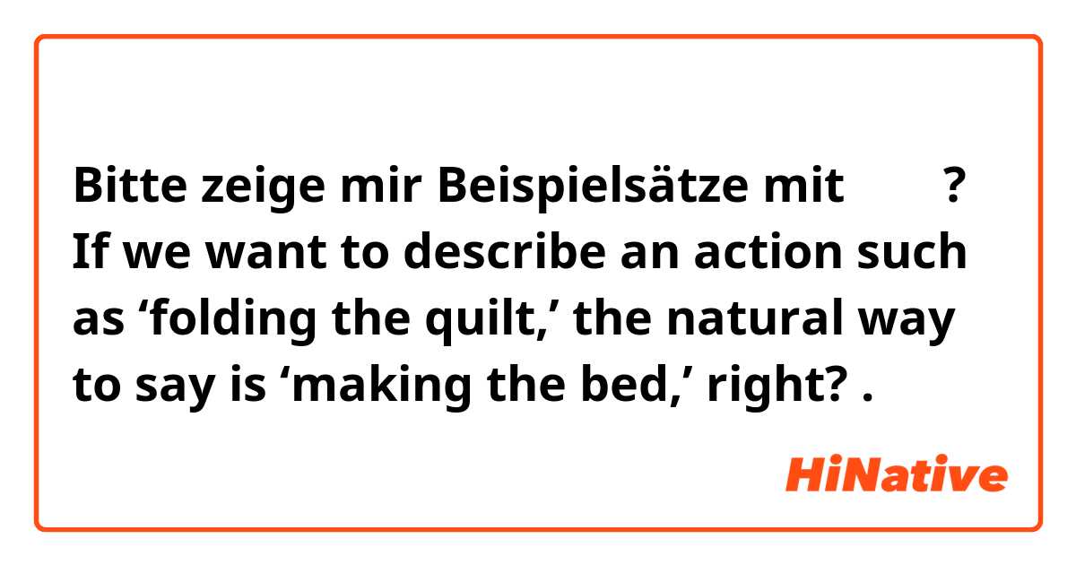 Bitte zeige mir Beispielsätze mit 摺棉被? If we want to describe an action such as ‘folding the quilt,’ the natural way to say is ‘making the bed,’ right? .
