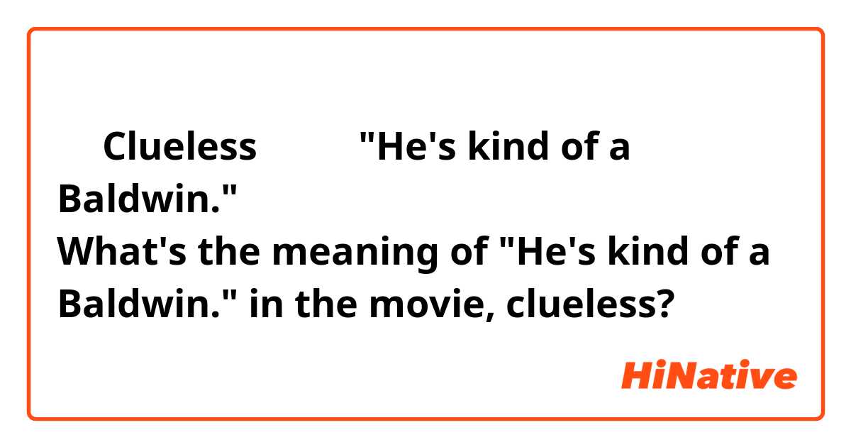 映画Clueless の中で、"He's kind of a Baldwin." というセリフがありますがどういう意味ですか？
What's the meaning of "He's kind of a Baldwin." in the movie, clueless?