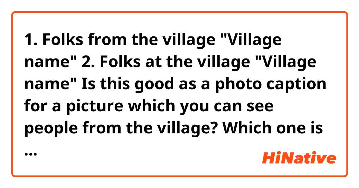 1. Folks from the village "Village name"
2. Folks at the village "Village name"

Is this good as a photo caption for a picture which you can see people from the village?

Which one is better?
Or any better saying?