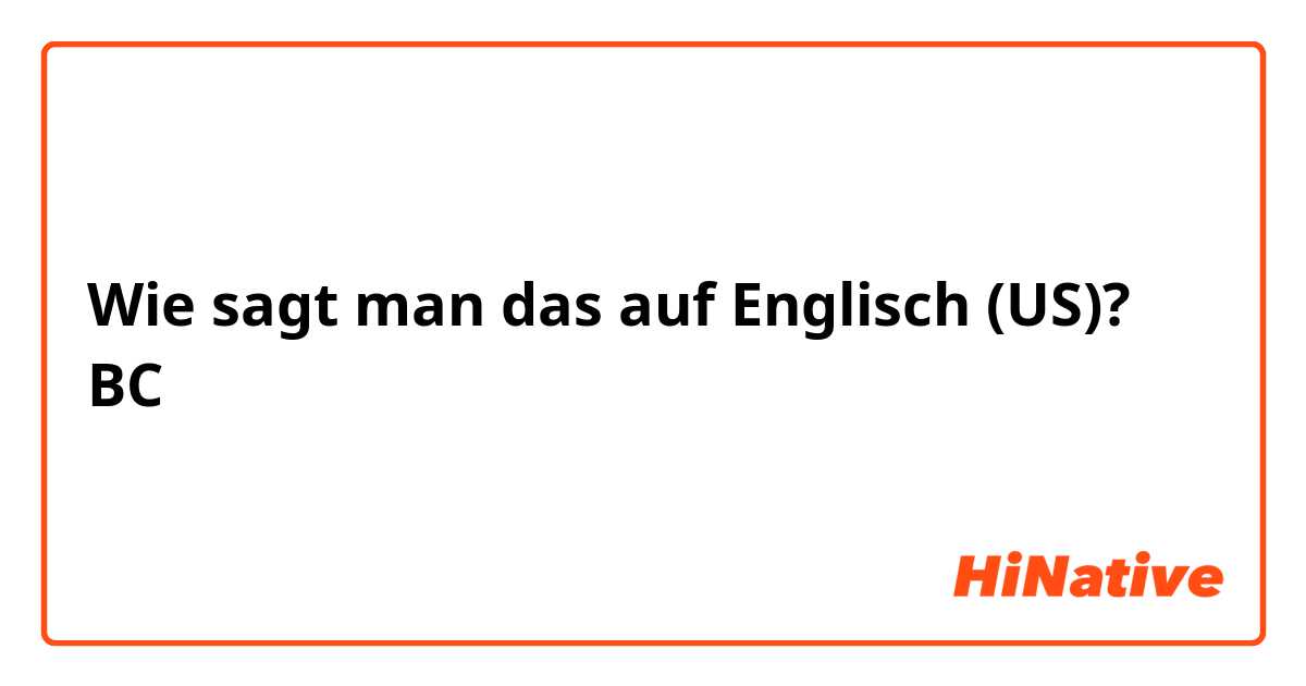 Wie sagt man das auf Englisch (US)? BC