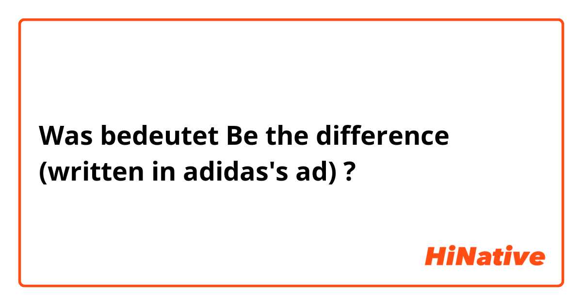 Was bedeutet Be the difference (written in adidas's ad)?