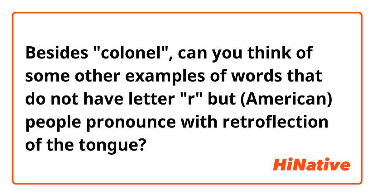 Besides "colonel", can you think of some other examples of words that do not have letter "r" but (American) people pronounce with retroflection of the tongue?