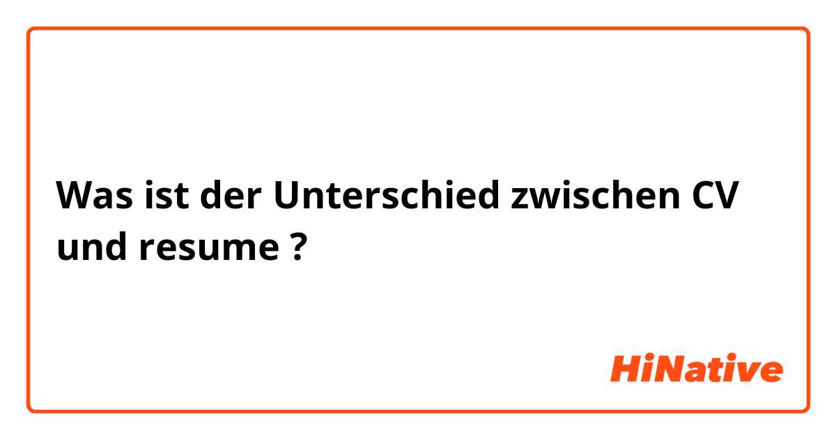 Was ist der Unterschied zwischen CV und resume  ?