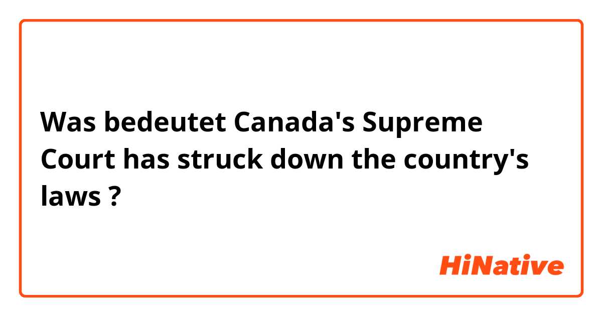 Was bedeutet Canada's Supreme Court has struck down the country's laws?